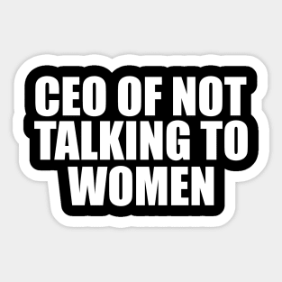 CEO Of Not Talking To Women T-Shirt, Humor T-shirt, Funny Gift, Funny Meme Sticker